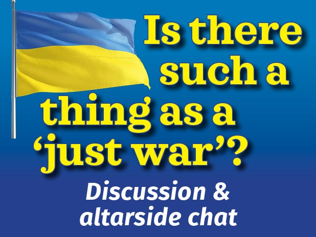 Is there such a thing as a ‘just war’? Discussion & altarside chat