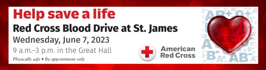Help save a life • Red Cross Blood Drive at St. James • Wednesday, June 7, 2023 • 9 a.m.–3 p.m. in the Great Hall • Physically safe • By appointment only