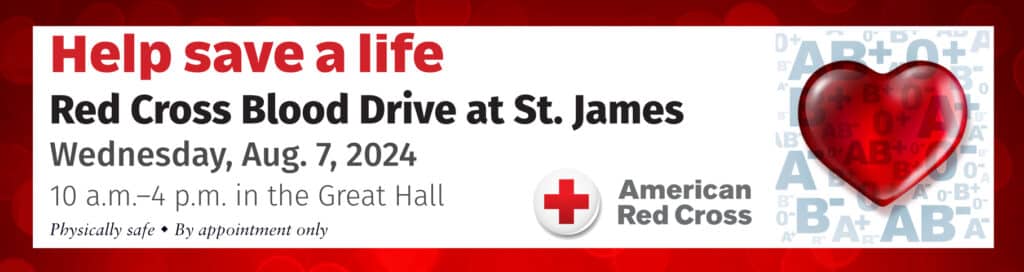 Red Cross Blood Drive at St. James on Aug. 7, 2024 from 10 a.m. to 4 p.m. in the Great Hall at St. James