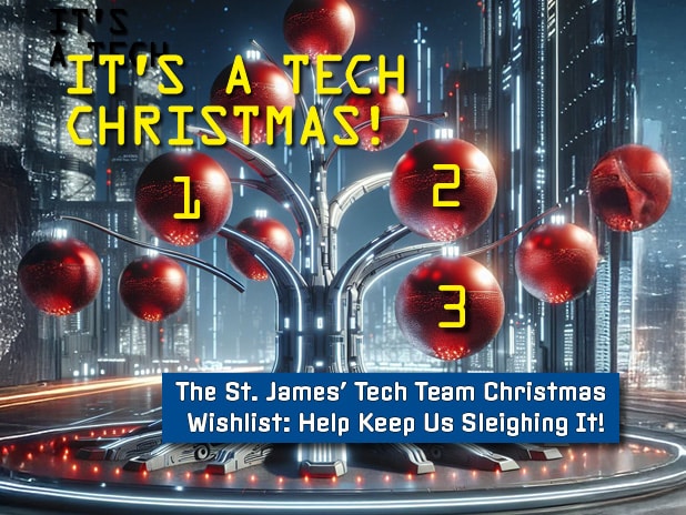 It’s a Tech Christmas! The St. James’ Tech Team Christmas Wishlist: Help Keep Us Sleighing It!