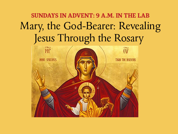 Advent Sundays at 9 a.m. in the Lab: ‘Mary the God-Bearer: Revealing Jesus through the Rosary’