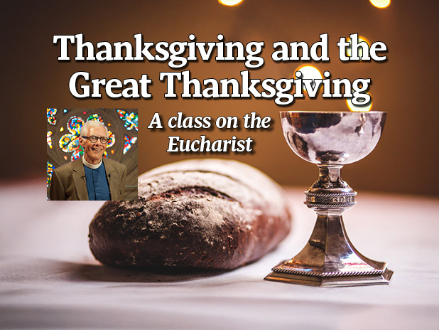 Watch Dr. Gary Hall’s class on the Eucharist, “Thanksgiving and the Great Thanksgiving”